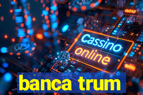 banca trum