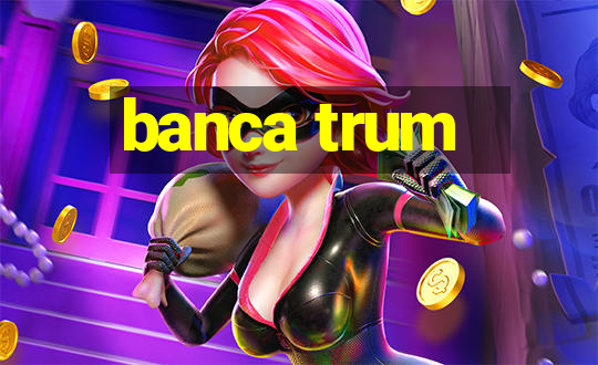 banca trum