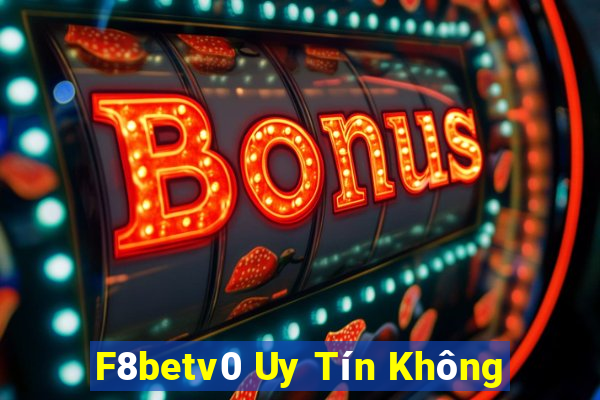 F8betv0 Uy Tín Không