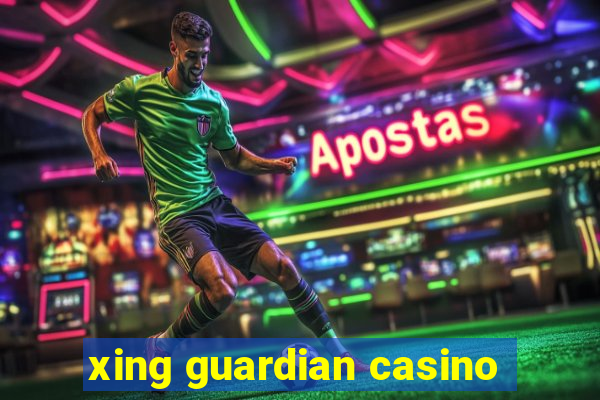 xing guardian casino