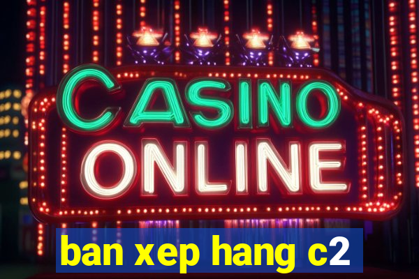 ban xep hang c2