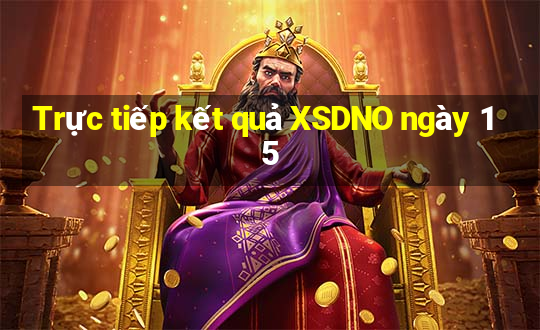 Trực tiếp kết quả XSDNO ngày 15