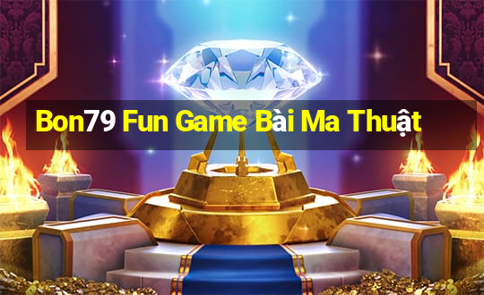 Bon79 Fun Game Bài Ma Thuật