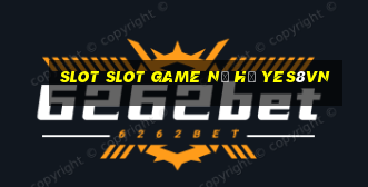 slot slot game nổ hũ yes8vn