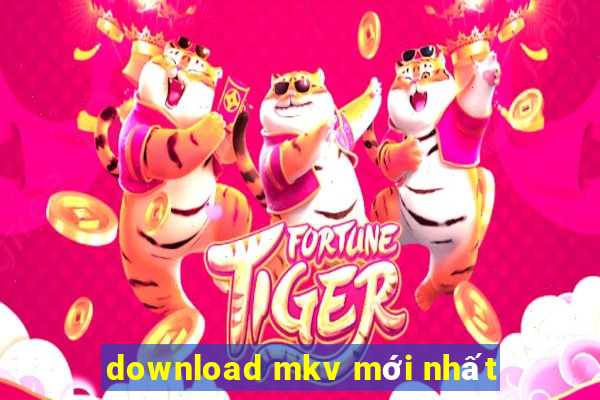 download mkv mới nhất