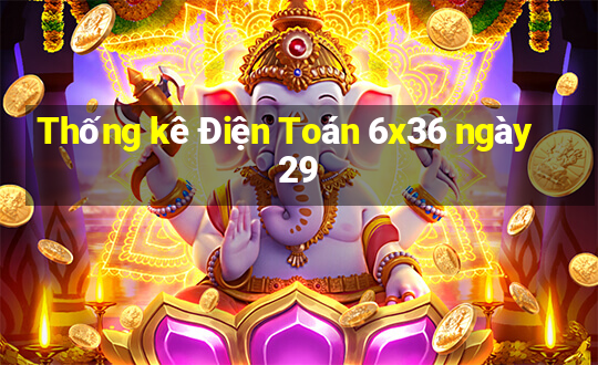 Thống kê Điện Toán 6x36 ngày 29