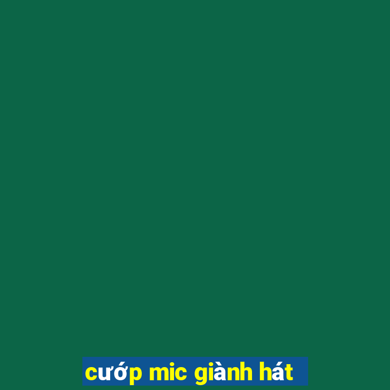 cướp mic giành hát