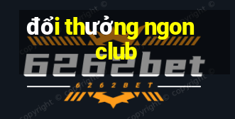 đổi thưởng ngon club