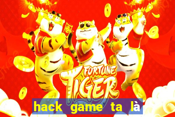 hack game ta là hoàng thượng