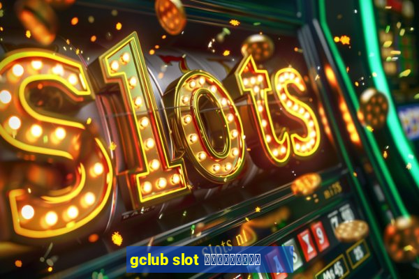 gclub slot ฟรีเครดิต