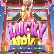 cách chơi trò solitaire