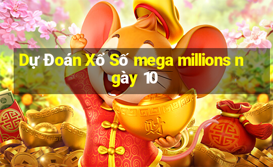 Dự Đoán Xổ Số mega millions ngày 10