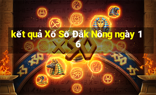 kết quả Xổ Số Đắk Nông ngày 16