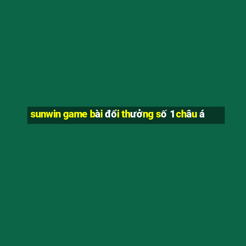 sunwin game bài đổi thưởng số 1 châu á