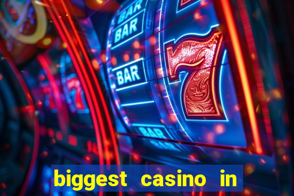 biggest casino in the world