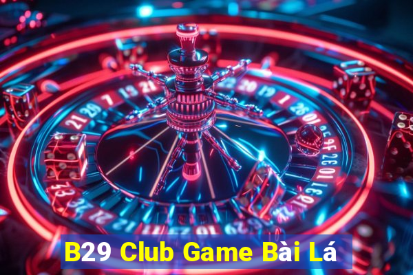 B29 Club Game Bài Lá