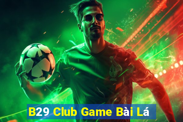 B29 Club Game Bài Lá