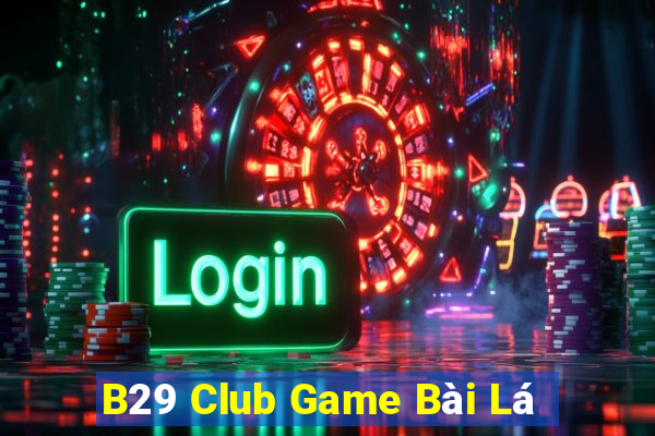 B29 Club Game Bài Lá