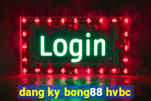 dang ky bong88 hvbc