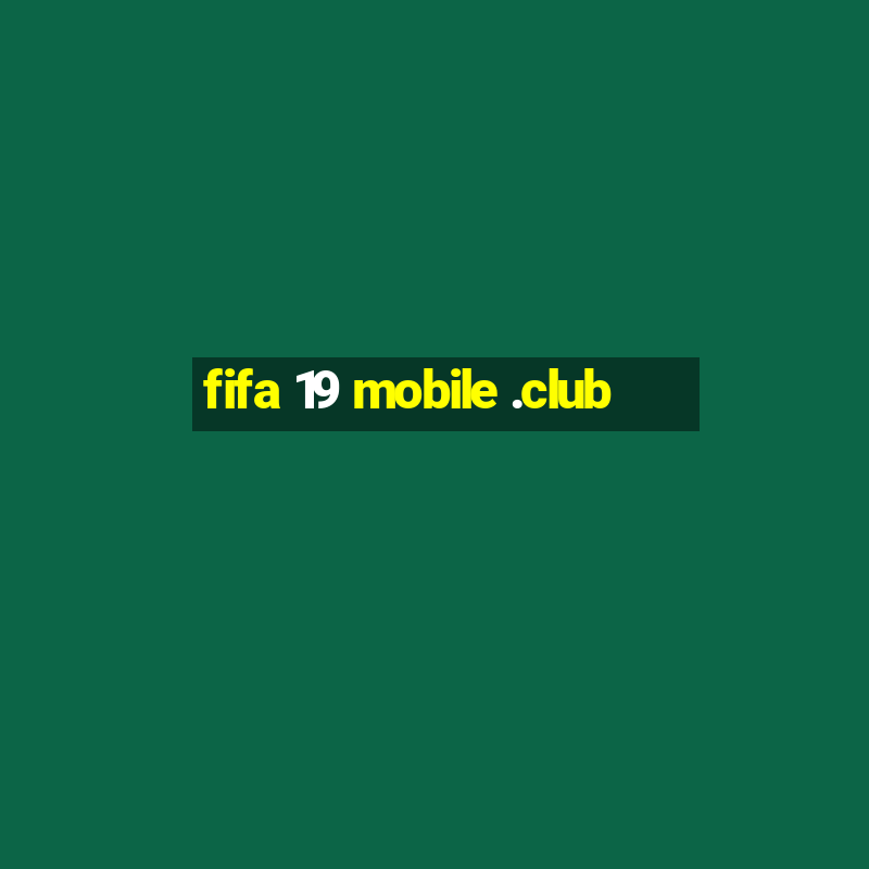 fifa 19 mobile .club