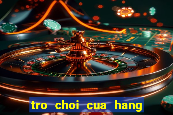 tro choi cua hang ban thuc an