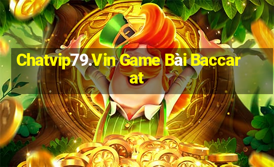 Chatvip79.Vin Game Bài Baccarat