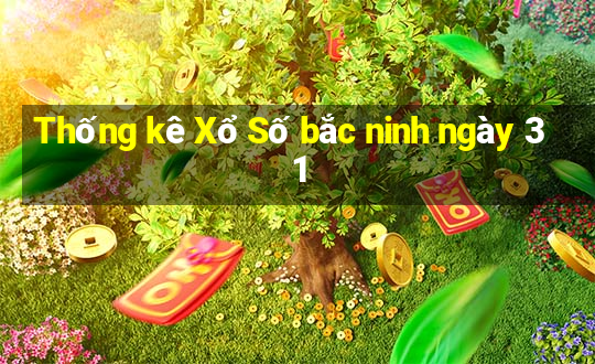 Thống kê Xổ Số bắc ninh ngày 31