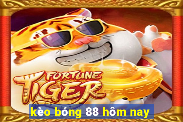 kèo bóng 88 hôm nay