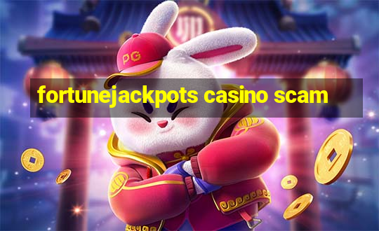 fortunejackpots casino scam