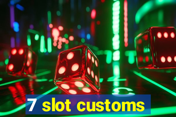 7 slot customs