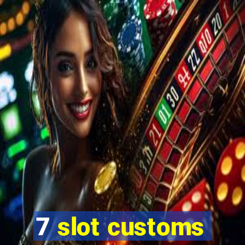 7 slot customs