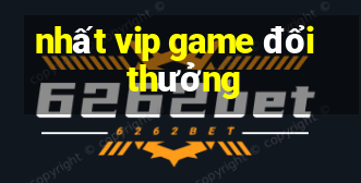 nhất vip game đổi thưởng