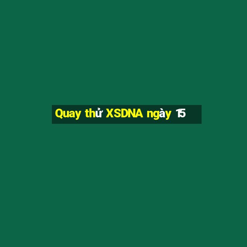 Quay thử XSDNA ngày 15