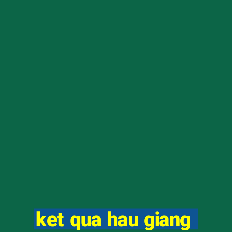 ket qua hau giang