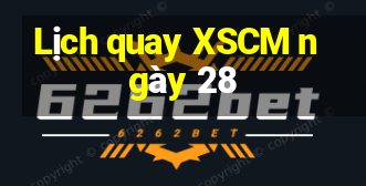 Lịch quay XSCM ngày 28