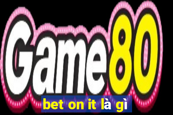 bet on it là gì