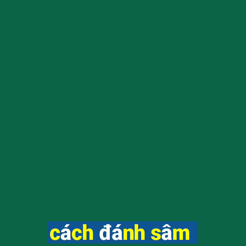 cách đánh sâm