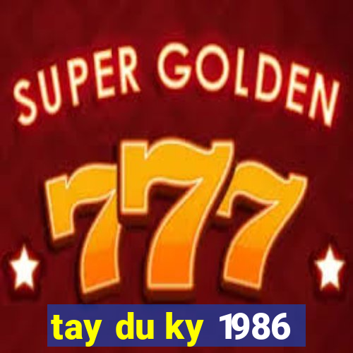 tay du ky 1986