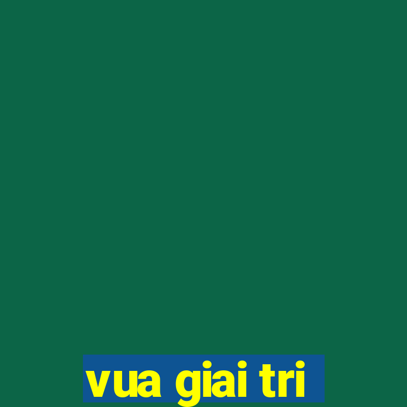 vua giai tri