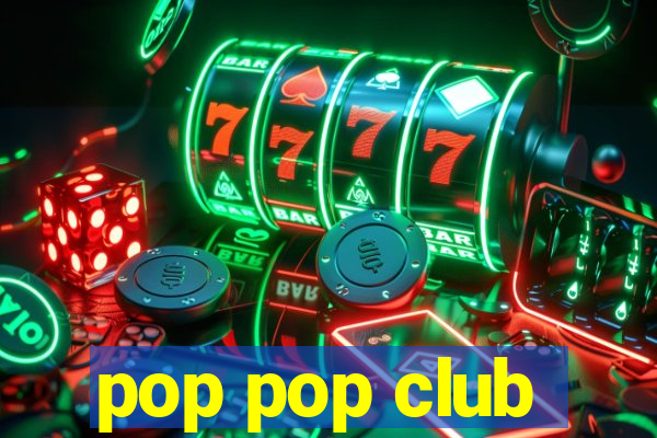 pop pop club