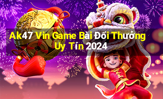 Ak47 Vin Game Bài Đổi Thưởng Uy Tín 2024