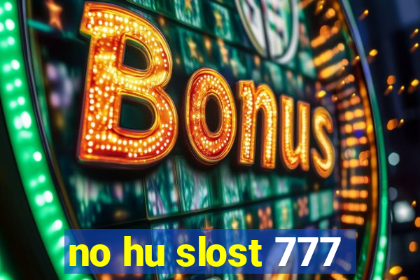 no hu slost 777