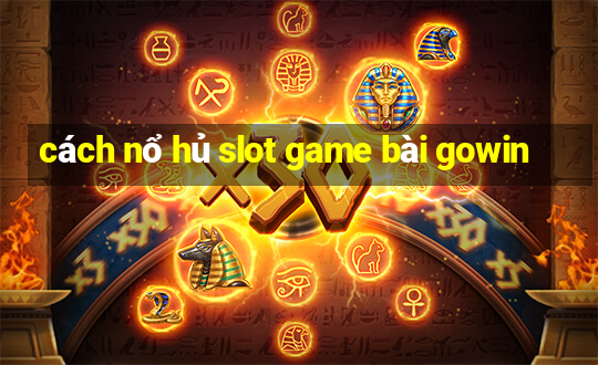 cách nổ hủ slot game bài gowin