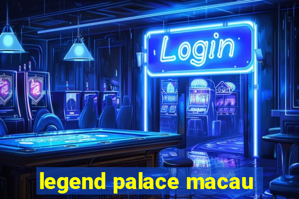 legend palace macau