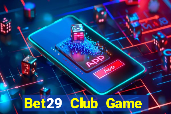 Bet29 Club Game Bài Online Miễn Phí