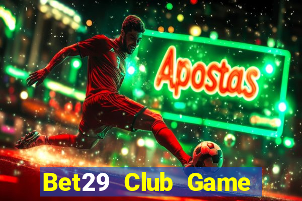 Bet29 Club Game Bài Online Miễn Phí