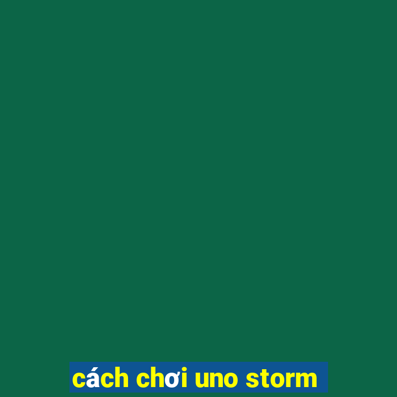 cách chơi uno storm