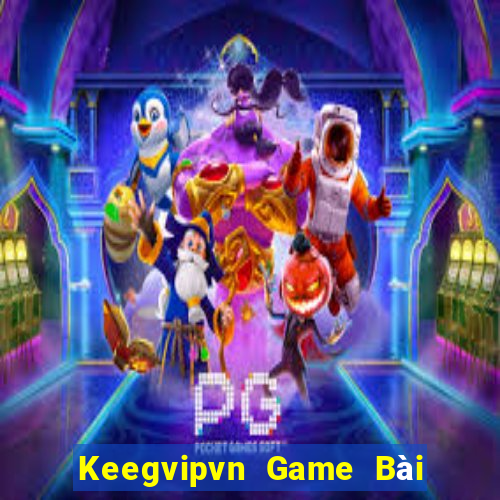 Keegvipvn Game Bài Tiền Thật