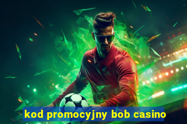 kod promocyjny bob casino