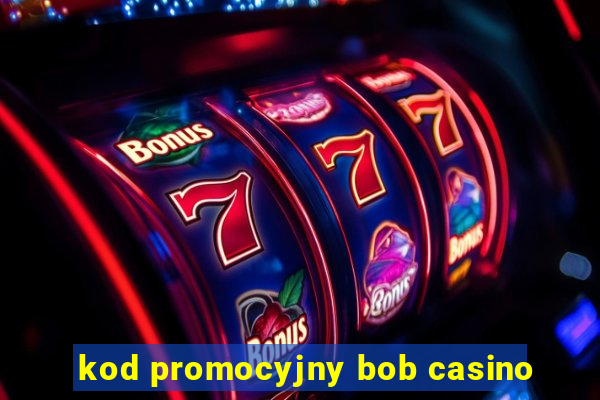 kod promocyjny bob casino